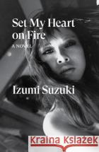 Set My Heart on Fire Izumi Suzuki 9781804293300 Verso Booksasdasd