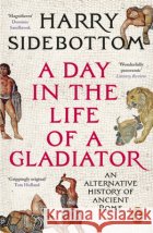 A Day in the Life of a Gladiator: An Alternative History of Ancient Rome Harry Sidebottom 9781804948521 Cornerstone