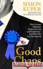 Good Chaps: How Corrupt Politicians Broke Our Law and Institutions - And What We Can Do About It Simon Kuper 9781805221227 Profile Books Ltd