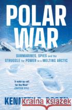 Polar War: Submarines, Spies and the Struggle for Power in a Melting Arctic Kenneth R. Rosen 9781805229124 Profile Books Ltdasdasd