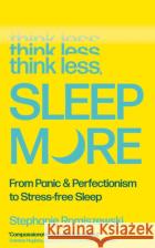 Think Less, Sleep More: From Panic & Perfectionism to Stress-free Sleep Stephanie Romiszewski 9781805464556 Atlantic Books