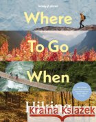 Lonely Planet Where To Go When: Hiking Lonely Planet 9781837588756 Lonely Planet