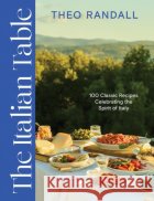The Italian Table: 100 Classic Recipes Celebrating the Spirit of Italy Theo Randall 9781837834105 Quadrille Publishing Ltdasdasd