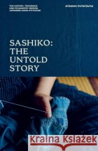 Sashiko: The Untold Story: The History, Technique and Philosophy Behind Japanese Hand-stitching Atsushi Futatsuya 9781837835010 Quadrille Publishingasdasd