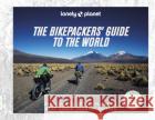 Lonely Planet the Bikepackers' Guide to the World 9781838695019 asdasd