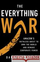 The Everything War: Amazon’s Ruthless Quest to Own the World and Remake Corporate Power Dana Mattioli 9781911709565 Transworld Publishers Ltd