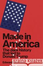 Made in America: The dark history that led to Donald Trump Edward Stourton 9781911742111 Transworld Publishers Ltdasdasd