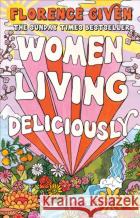Women Living Deliciously: THE LIFE-CHANGING BOOK EVERY WOMAN DESERVES Florence Given 9781914240515 Octopus Publishing Groupasdasd