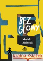 Bez głowy Bielawski Maciek 9788368640052 KSIĄŻKOWE KLIMATY