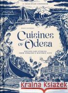 Cuisines of Odesa: A Ukrainian Cookbook Maria Kalenska 9798886743722 Insight Editions