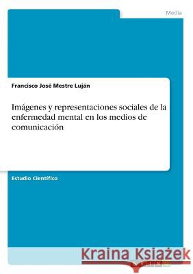 Imágenes y representaciones sociales de la enfermedad mental en los medios de comunicación Francisco Jose Mestr 9783668863668 Grin Verlag - książka