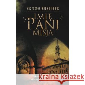 Imię Pani. Misja KOZIOŁEK KRZYSZTOF 9788395631511 MANUFAKTURA TEKSTOW - książka