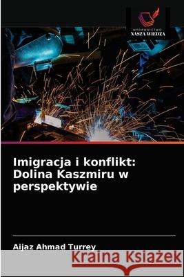 Imigracja i konflikt: Dolina Kaszmiru w perspektywie Aijaz Ahmad Turrey 9786203602487 Wydawnictwo Nasza Wiedza - książka