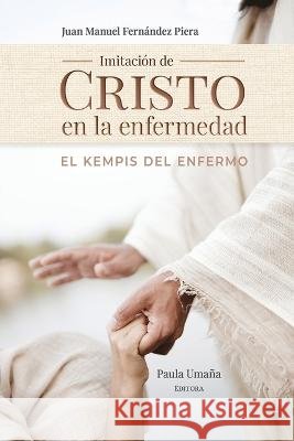 Imitación de Cristo en la enfermedad: El Kempis del Enfermo Juan Manuel Fernández Piera, Paula Umaña 9798847079013 Independently Published - książka