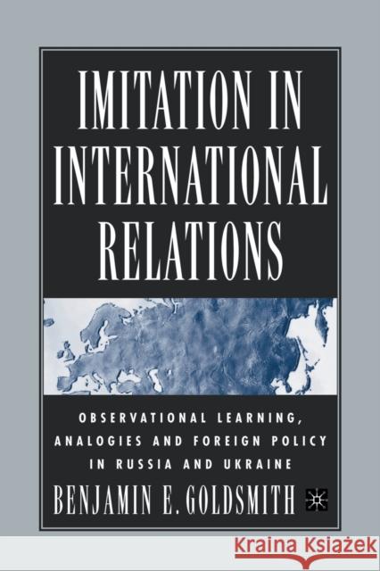 Imitation in International Relations: Observational Learning, Analogies and Foreign Policy in Russia and Ukraine Benjamin Goldsmith B. Goldsmith 9781349530243 Palgrave MacMillan - książka