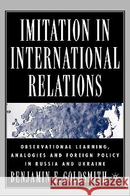 Imitation in International Relations: Observational Learning, Analogies and Foreign Policy in Russia and Ukraine Goldsmith, B. 9781403967800 Palgrave MacMillan - książka