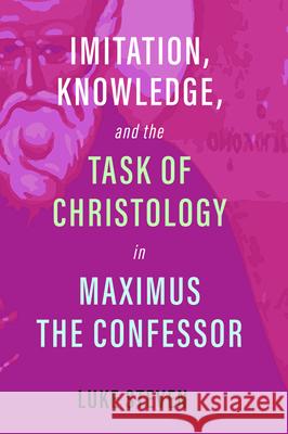 Imitation, Knowledge, and the Task of Christology in Maximus the Confessor Luke Steven 9781532672798 Cascade Books - książka