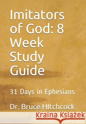 Imitators of God: 8 Week Study Guide: 31 Days in Ephesians Hitchcock, Bruce 9798627886657 Independently Published - książka