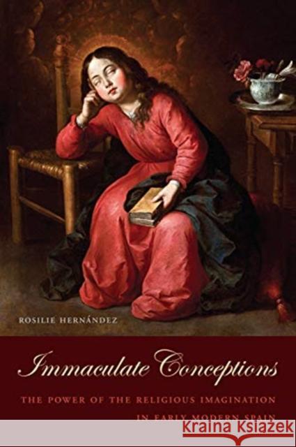 Immaculate Conceptions: The Power of the Religious Imagination in Early Modern Spain Rosalie Hernandez 9781487504779 University of Toronto Press - książka