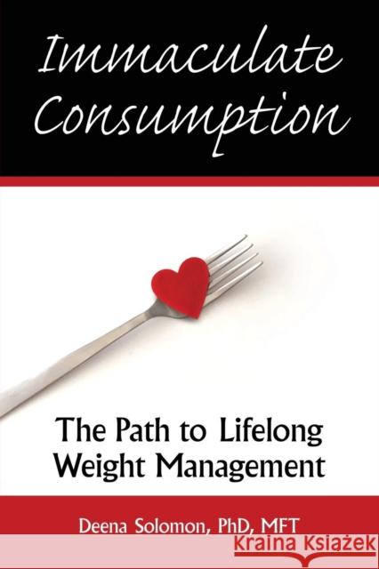 Immaculate Consumption: The Path to Lifelong Weight Management Deena Solomon 9781627874823 Wheatmark - książka