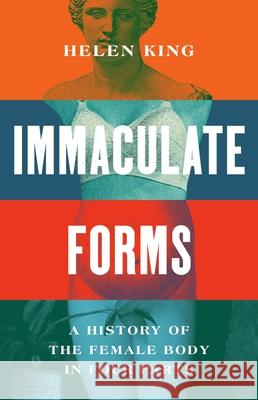 Immaculate Forms: A History of the Female Body in Four Parts Helen King 9781541606531 Basic Books - książka