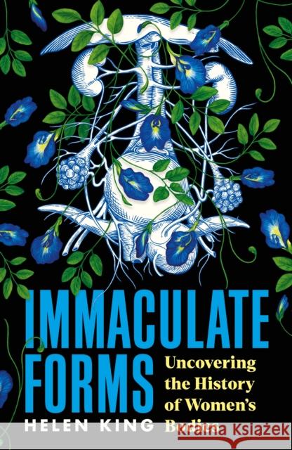 Immaculate Forms: Uncovering the History of Women's Bodies Helen King 9781788163873 Profile Books Ltd - książka