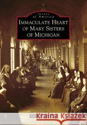 Immaculate Heart of Mary Sisters of Michigan Patricia Montemurri 9781467104555 Arcadia Publishing (SC) - książka