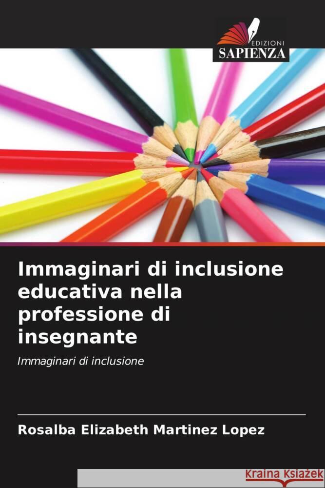 Immaginari di inclusione educativa nella professione di insegnante Martinez Lopez, Rosalba Elizabeth 9786206458753 Edizioni Sapienza - książka