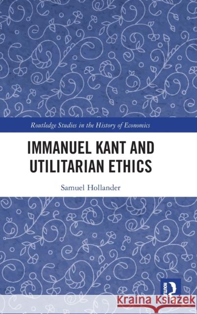 Immanuel Kant and Utilitarian Ethics Samuel Hollander 9781032198156 Routledge - książka