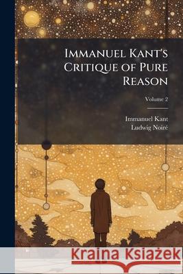 Immanuel Kant's Critique of Pure Reason: In Commemoration of the Centenary of Its First Publication, Volume 2 Immanuel Kant 9781144861191  - książka