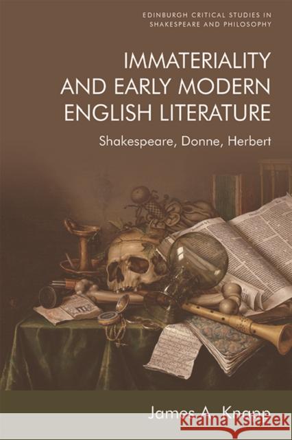 Immateriality and Early Modern English Literature: Shakespeare, Donne, Herbert James A. Knapp 9781474457101 Edinburgh University Press - książka