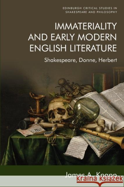 Immateriality and Early Modern English Literature: Shakespeare, Donne, Herbert James A. Knapp 9781474457118 Edinburgh University Press - książka