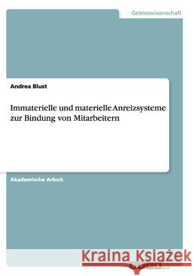 Immaterielle und materielle Anreizsysteme zur Bindung von Mitarbeitern Andrea Blust 9783668139015 Grin Verlag - książka