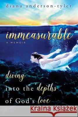 Immeasurable: Diving Into the Depths of God's Love Diana Anderson-Tyler 9781632130921 Electio Publishing - książka