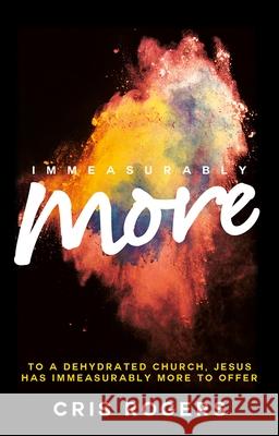 Immeasurably More: To a Dehydrated Church Jesus, Has Immeasurably More to Offer Rogers, Cris 9780857216373 Monarch Publications - książka