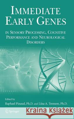 Immediate Early Genes in Sensory Processing, Cognitive Performance and Neurological Disorders Raphael Pinaud Liisa A. Tremere 9780387336039 Springer - książka