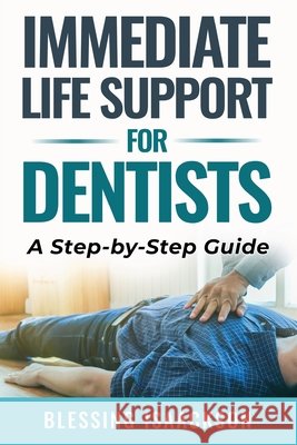 Immediate Life Support for Dentists: A Step by Step Guide Blessing Isaackson 9781068355721 Blessing Isaackson - książka