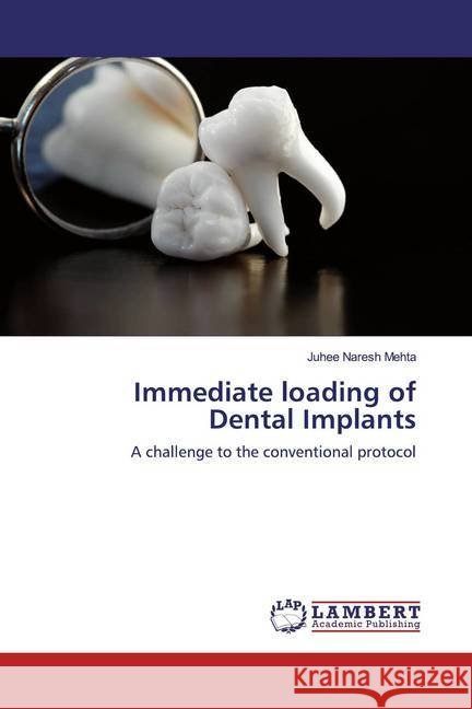 Immediate loading of Dental Implants : A challenge to the conventional protocol Mehta, Juhee Naresh 9786200247117 LAP Lambert Academic Publishing - książka