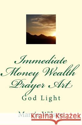 Immediate Money Wealth Prayer Art: God Light Marcia Wilson 9781500113421 Createspace - książka