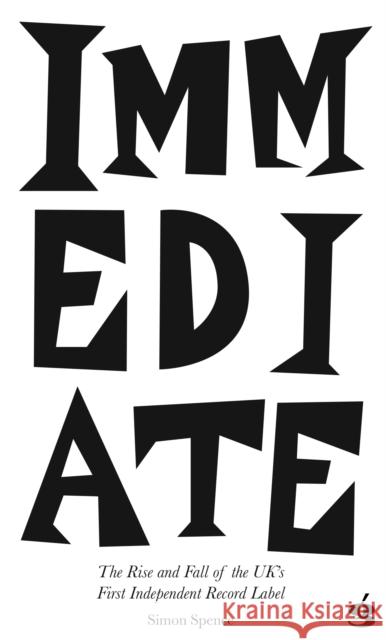 Immediate: The Rise and Fall of the UK's First Independent Record Label Simon Spence 9781739477905 Backstage Books - książka