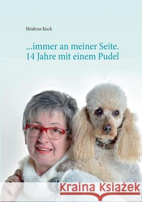 ...immer an meiner Seite: 14 Jahre mit einem Pudel - Danke für die schöne Zeit! Koch, Heidrun 9783750471573 Books on Demand - książka