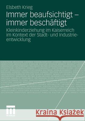 Immer Beaufsichtigt - Immer Beschäftigt: Kleinkinderziehung Im Kaiserreich Im Kontext Der Stadt- Und Industrieentwicklung Krieg, Elsbeth 9783531180809 VS Verlag - książka