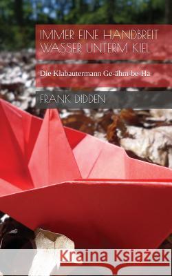 Immer eine Handbreit Wasser unterm Kiel: Die Klabautermann Ge-ähm-be-Ha Frank Didden 9781533603449 Createspace Independent Publishing Platform - książka