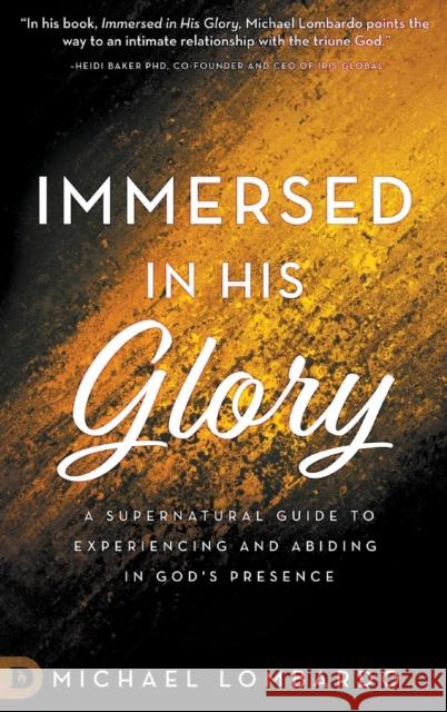 Immersed in His Glory: A Supernatural Guide to Experiencing and Abiding in God's Presence Michael Lombardo Brian Simmons 9780768417807 Destiny Image Incorporated - książka
