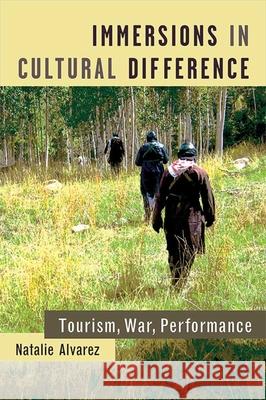 Immersions in Cultural Difference: Tourism, War, Performance Natalie Alvarez 9780472073757 University of Michigan Press - książka