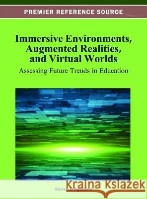 Immersive Environments, Augmented Realities, and Virtual Worlds: Assessing Future Trends in Education D'Agustino, Steven 9781466626706 Information Science Reference - książka