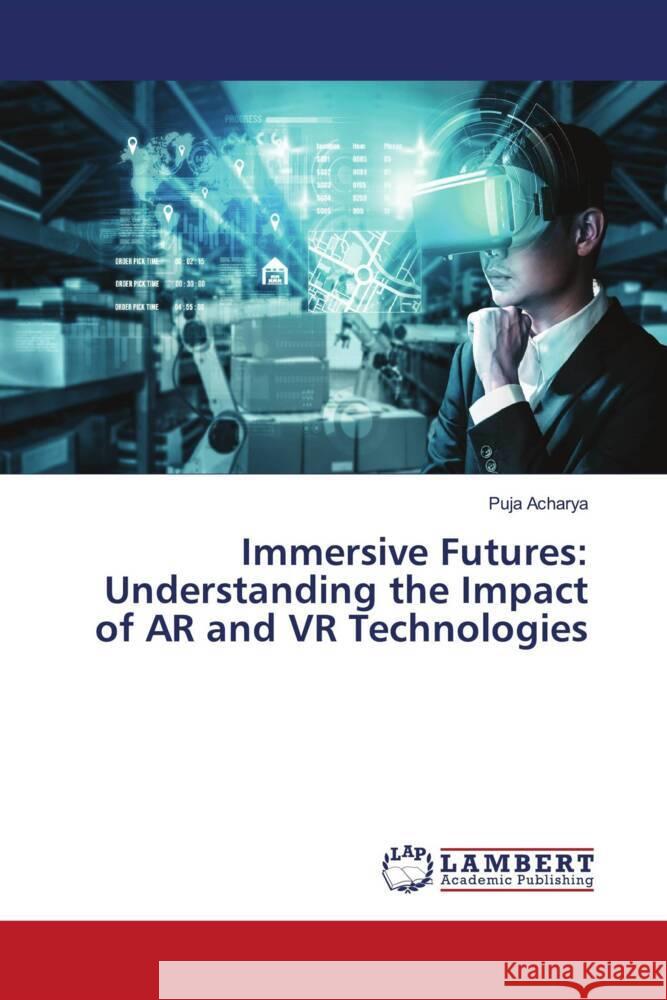 Immersive Futures: Understanding the Impact of AR and VR Technologies Puja Acharya 9786207471232 LAP Lambert Academic Publishing - książka