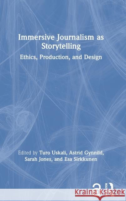 Immersive Journalism as Storytelling: Ethics, Production, and Design Turo Uskali Astrid Gynnild Sarah Jones 9780367713294 Routledge - książka