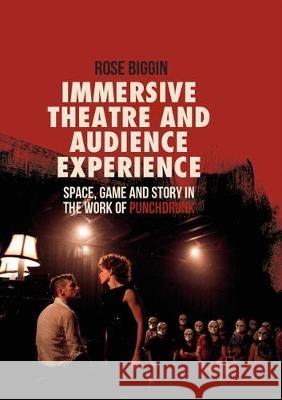 Immersive Theatre and Audience Experience: Space, Game and Story in the Work of Punchdrunk Biggin, Rose 9783319872193 Palgrave MacMillan - książka