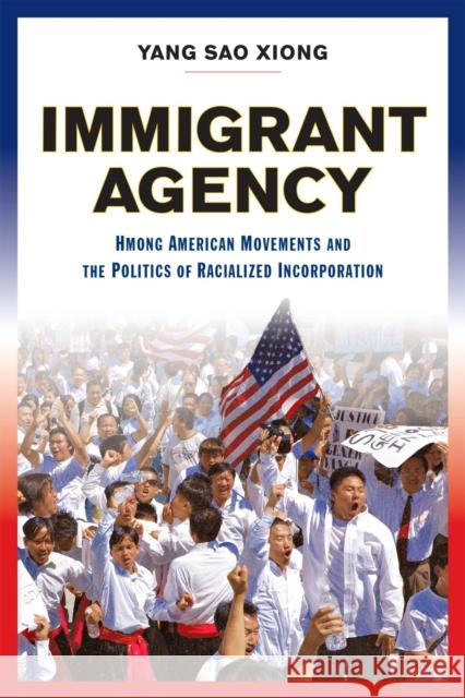 Immigrant Agency: Hmong American Movements and the Politics of Racialized Incorporation Xiong, Yang Sao 9781978824058 Rutgers University Press - książka